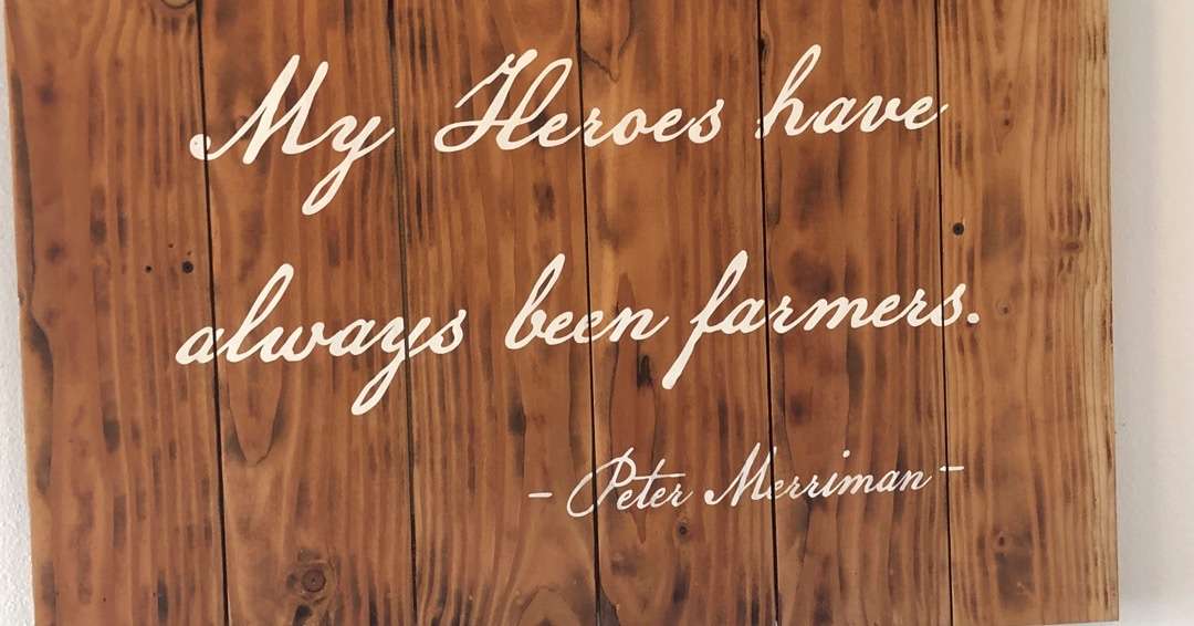 My Heros have always been farmers. Peter Merriman